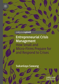 Title: Entrepreneurial Crisis Management: How Small and Micro-Firms Prepare for and Respond to Crises, Author: Sukanlaya Sawang