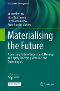 Title: Materialising the Future: A Learning Path to Understand, Develop and Apply Emerging Materials and Technologies, Author: Venere Ferraro
