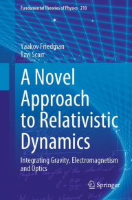 Title: A Novel Approach to Relativistic Dynamics: Integrating Gravity, Electromagnetism and Optics, Author: Yaakov Friedman