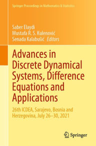 Title: Advances in Discrete Dynamical Systems, Difference Equations and Applications: 26th ICDEA, Sarajevo, Bosnia and Herzegovina, July 26-30, 2021, Author: Saber Elaydi