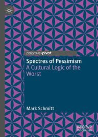 Title: Spectres of Pessimism: A Cultural Logic of the Worst, Author: Mark Schmitt