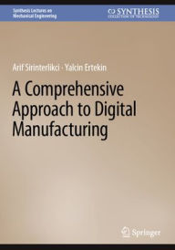 Title: A Comprehensive Approach to Digital Manufacturing, Author: Arif Sirinterlikci