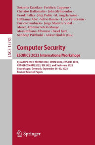 Title: Computer Security. ESORICS 2022 International Workshops: CyberICPS 2022, SECPRE 2022, SPOSE 2022, CPS4CIP 2022, CDT&SECOMANE 2022, EIS 2022, and SecAssure 2022, Copenhagen, Denmark, September 26-30, 2022, Revised Selected Papers, Author: Sokratis Katsikas