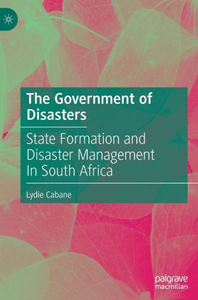 The Government of Disasters: State Formation and Disaster Management South Africa