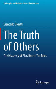 Title: The Truth of Others: The Discovery of Pluralism in Ten Tales, Author: Giancarlo Bosetti