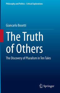 Title: The Truth of Others: The Discovery of Pluralism in Ten Tales, Author: Giancarlo Bosetti