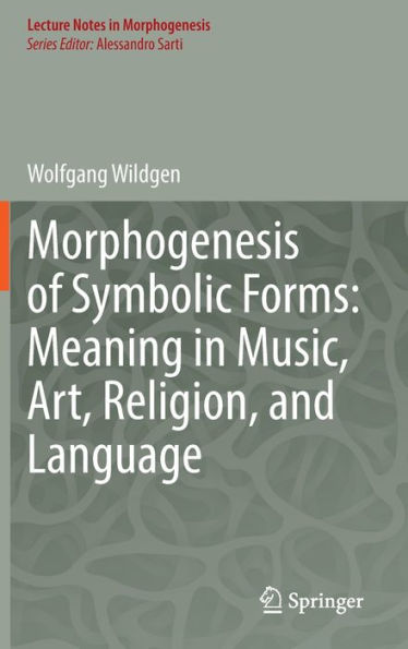 Morphogenesis of Symbolic Forms: Meaning Music, Art, Religion, and Language