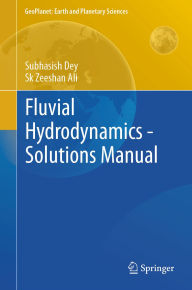 Title: Fluvial Hydrodynamics - Solutions Manual, Author: Subhasish Dey