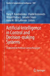 Title: Artificial Intelligence in Control and Decision-making Systems: Dedicated to Professor Janusz Kacprzyk, Author: Yuriy P. Kondratenko