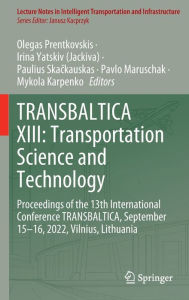 Title: TRANSBALTICA XIII: Transportation Science and Technology: Proceedings of the 13th International Conference TRANSBALTICA, September 15-16, 2022, Vilnius, Lithuania, Author: Olegas Prentkovskis