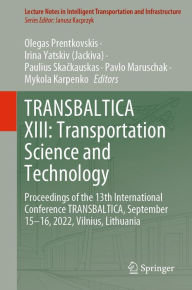 Title: TRANSBALTICA XIII: Transportation Science and Technology: Proceedings of the 13th International Conference TRANSBALTICA, September 15-16, 2022, Vilnius, Lithuania, Author: Olegas Prentkovskis