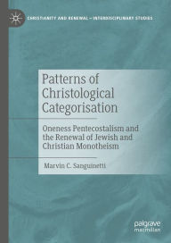 Title: Patterns of Christological Categorisation: Oneness Pentecostalism and the Renewal of Jewish and Christian Monotheism, Author: Marvin C. Sanguinetti