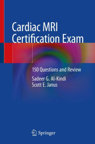 Title: Cardiac MRI Certification Exam: 150 Questions and Review, Author: Sadeer G. Al-Kindi
