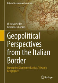 Title: Geopolitical Perspectives from the Italian Border: Introducing Gianfranco Battisti, Triestino Geographer, Author: Christian Sellar