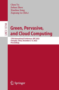 Title: Green, Pervasive, and Cloud Computing: 17th International Conference, GPC 2022, Chengdu, China, December 2-4, 2022, Proceedings, Author: Chen Yu