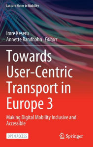 Title: Towards User-Centric Transport in Europe 3: Making Digital Mobility Inclusive and Accessible, Author: Imre Keseru