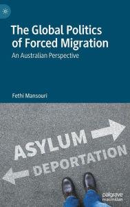 Title: The Global Politics of Forced Migration: An Australian Perspective, Author: Fethi Mansouri