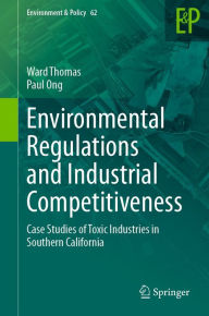 Title: Environmental Regulations and Industrial Competitiveness: Case Studies of Toxic Industries in Southern California, Author: Ward Thomas