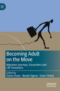 Free books on google to download Becoming Adult on the Move: Migration Journeys, Encounters and Life Transitions by Elaine Chase, Nando Sigona, Dawn Chatty, Elaine Chase, Nando Sigona, Dawn Chatty 9783031265334 