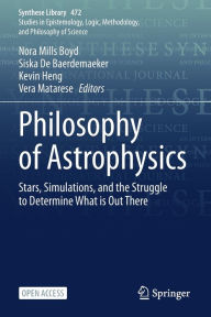 Title: Philosophy of Astrophysics: Stars, Simulations, and the Struggle to Determine What is Out There, Author: Nora Mills Boyd