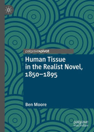 Title: Human Tissue in the Realist Novel, 1850-1895, Author: Ben Moore