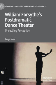 Download kindle books to ipad William Forsythe's Postdramatic Dance Theater: Unsettling Perception by Freya Vass, Freya Vass