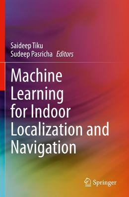 Machine Learning for Indoor Localization and Navigation