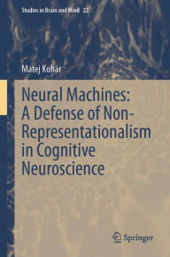 Title: Neural Machines: A Defense of Non-Representationalism in Cognitive Neuroscience, Author: Matej Kohár