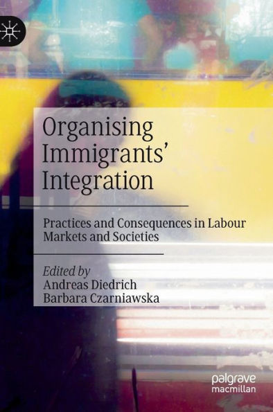 Organising Immigrants' Integration: Practices and Consequences Labour Markets Societies