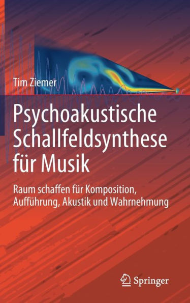 Psychoakustische Schallfeldsynthese für Musik: Raum schaffen Komposition, Aufführung, Akustik und Wahrnehmung