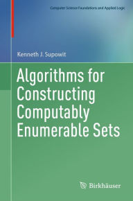 Title: Algorithms for Constructing Computably Enumerable Sets, Author: Kenneth J. Supowit