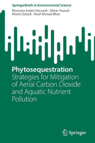 Title: Phytosequestration: Strategies for Mitigation of Aerial Carbon Dioxide and Aquatic Nutrient Pollution, Author: Moonisa Aslam Dervash