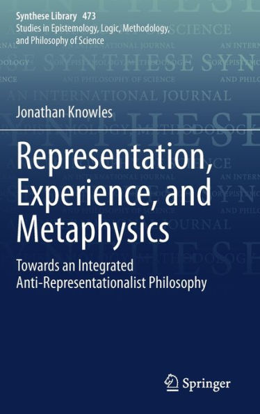 Representation, Experience, and Metaphysics: Towards an Integrated Anti-Representationalist Philosophy