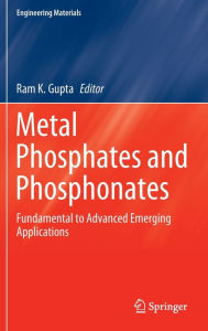 Title: Metal Phosphates and Phosphonates: Fundamental to Advanced Emerging Applications, Author: Ram K. Gupta