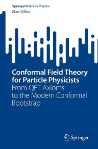 Title: Conformal Field Theory for Particle Physicists: From QFT Axioms to the Modern Conformal Bootstrap, Author: Marc Gillioz
