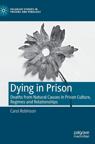 Dying Prison: Deaths from Natural Causes Prison Culture, Regimes and Relationships