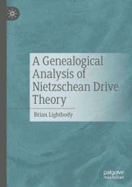 Title: A Genealogical Analysis of Nietzschean Drive Theory, Author: Brian Lightbody