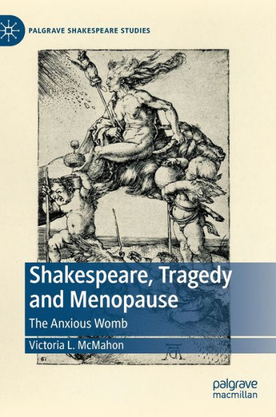 Shakespeare, Tragedy and Menopause: The Anxious Womb