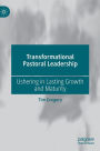 Transformational Pastoral Leadership: Ushering in Lasting Growth and Maturity