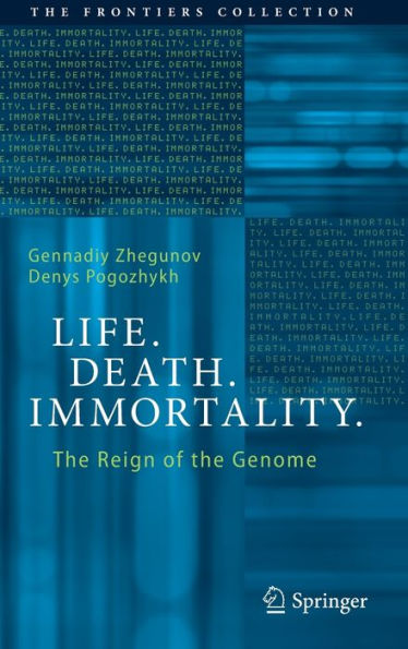 Life. Death. Immortality.: the Reign of Genome