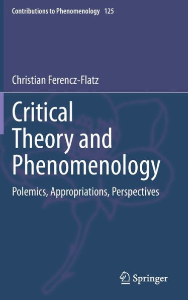 Critical Theory and Phenomenology: Polemics, Appropriations, Perspectives