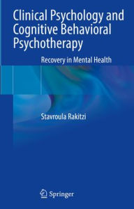 Title: Clinical Psychology and Cognitive Behavioral Psychotherapy: Recovery in Mental Health, Author: Stavroula Rakitzi