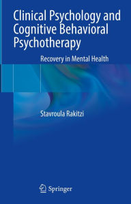 Title: Clinical Psychology and Cognitive Behavioral Psychotherapy: Recovery in Mental Health, Author: Stavroula Rakitzi