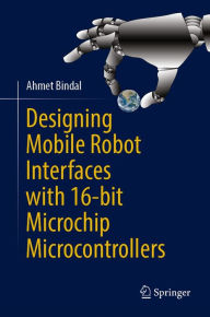 Title: Designing Mobile Robot Interfaces with 16-bit Microchip Microcontrollers, Author: Ahmet Bindal