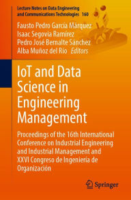 Title: IoT and Data Science in Engineering Management: Proceedings of the 16th International Conference on Industrial Engineering and Industrial Management and XXVI Congreso de Ingeniería de Organización, Author: Fausto Pedro García Márquez