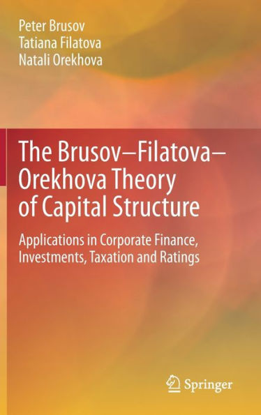 The Brusov-Filatova-Orekhova Theory of Capital Structure: Applications Corporate Finance, Investments, Taxation and Ratings