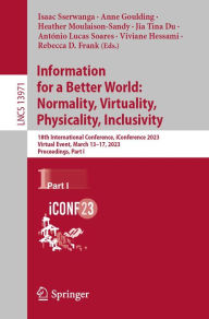 Title: Information for a Better World: Normality, Virtuality, Physicality, Inclusivity: 18th International Conference, iConference 2023, Virtual Event, March 13-17, 2023, Proceedings, Part I, Author: Isaac Sserwanga