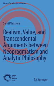 Title: Realism, Value, and Transcendental Arguments between Neopragmatism and Analytic Philosophy, Author: Sami Pihlström