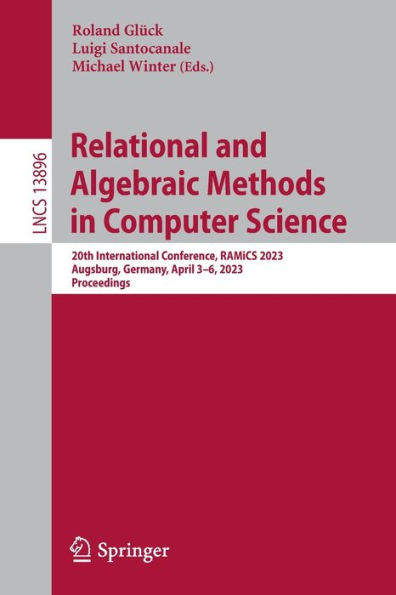 Relational and Algebraic Methods in Computer Science: 20th International Conference, RAMiCS 2023, Augsburg, Germany, April 3-6, 2023, Proceedings