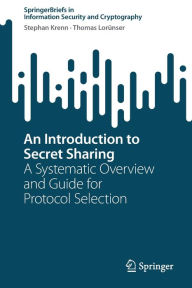 Title: An Introduction to Secret Sharing: A Systematic Overview and Guide for Protocol Selection, Author: Stephan Krenn